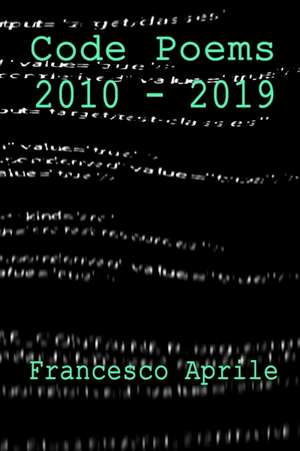 Code Poems: 2010-2019 de Francesco Aprile