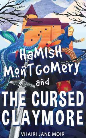 Hamish Montgomery and The Cursed Claymore de Vhairi Jane Moir