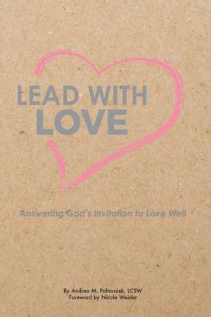 Lead with Love: Answering God's Invitation to Love Well de Nicole Weider