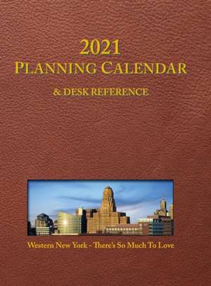 2021 Planning Calendar and Desk Reference: Western New York: There's So Much To Love de Mark D. Donnelly