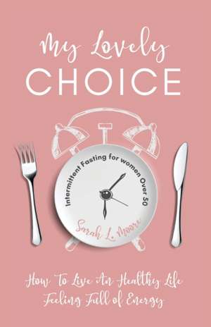 My Lovely Choice Intermittent Fasting for Women Over 50 de Sarah L. Moore