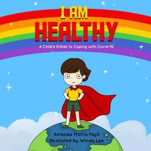 I Am Healthy: A Child's Guide to Coping with Covid-19. de Amanda Morris Psyd