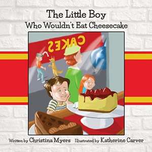 The Little Boy Who Wouldn't Eat Cheesecake de Christina Myers