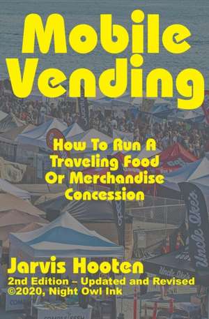 Mobile Vending: How To Run A Traveling Food Or Merchandise Concession de Jarvis Hooten