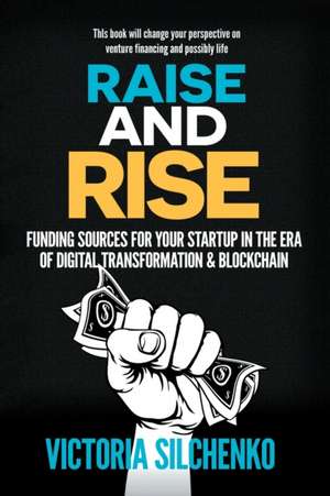 Raise and Rise: Funding Sources for Your Startup in the Era of Digital Transformation & Blockchain de Victoria Silchenko