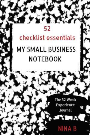 52 Checklist Essentials My Small Business Notebook de Nina B