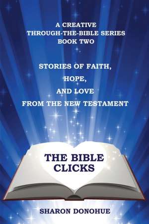 The Bible Clicks, A Creative Through-the-Bible Series, Book Two de Sharon Donohue