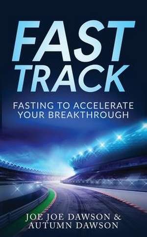 Fast Track: Fasting To Accelerate Your Breakthrough de Joe Joe Dawson