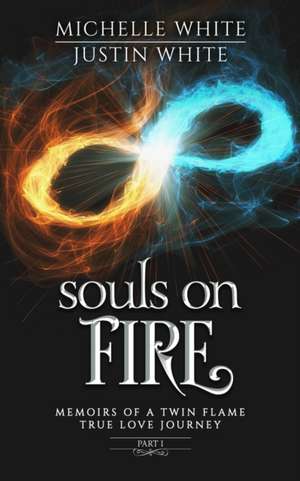 Souls on Fire: Memoirs of a Twin Flame True Love Journey (Part 1) de Justin White