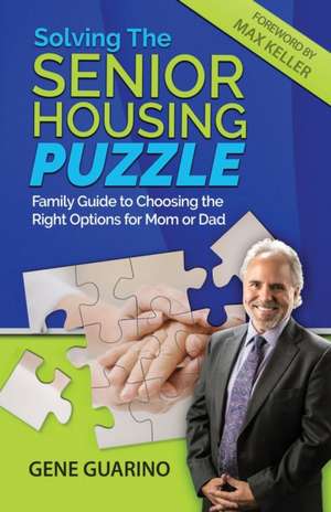 Solving The Senior Housing Puzzle: Family Guide to Choosing the Right Options for Mom or Dad de Gene Guarino