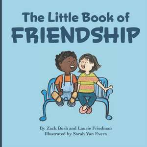 The Little Book Of Friendship: The Best Way to Make a Friend Is to Be a Friend de Zack Bush