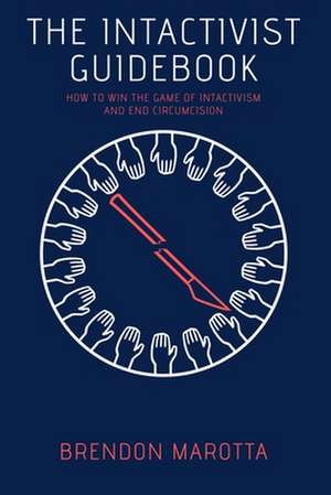 The Intactivist Guidebook: How to Win the Game of Intactivism and End Circumcision de Brendon Marotta