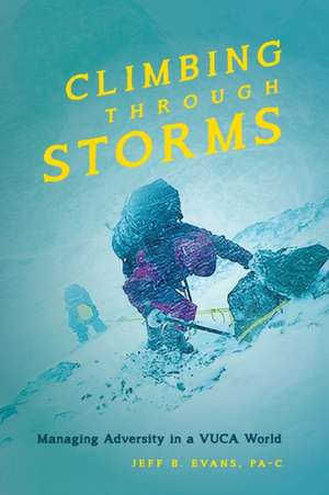 Climbing Through Storms: Managing Adversity in a VUCA World de Jeff B. Evans