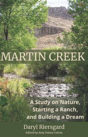 Martin Creek: A Study on Nature, Starting a Ranch, and Building a Dream de Daryl Riersgard