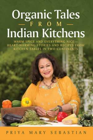 Organic Tales From Indian Kitchens de Priya Mary Sebastian