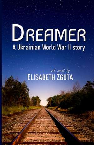 Dreamer: A Ukrainian World War II story de Elisabeth Zguta