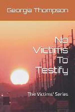 No Victims To Testify: The Victims' Series de Georgia M. Thompson