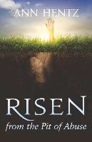 Risen from the Pit of Abuse de Ann Hentz