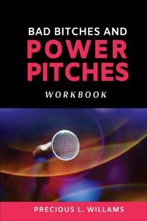 Bad Bitches and Power Pitches Workbook de Precious L Williams