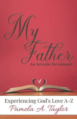 My Father: Experiencing God's Love A-Z de Pamela A. Taylor