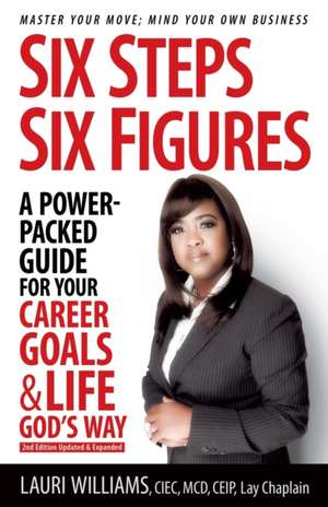 Six Steps Six Figures - A Power-Packed Guide for Your Career Goals & Life God's Way de Lauri Williams