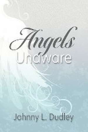 Angels Unaware de Johnny L Dudley