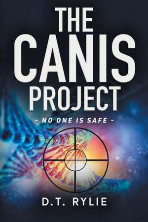 The Canis Project: No One Is Safe de D. T. Rylie