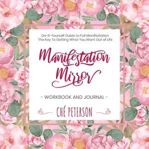 Manifestation Mirror Workbook + Journal: Do-It-Yourself Guide to Full Manifestation - the Key to Getting What You Want Out of Life de Che' Peterson