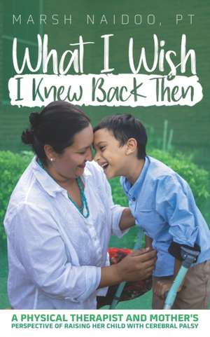 What I Wish I Knew Back Then: A Physical Therapist and Mother's Perspective of Raising her Child with Cerebral Palsy de Dana Kramer