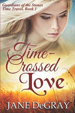 Time-Crossed Love: Guardians of the Stones Time Travel, Book 1 de Jane Degray