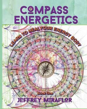 Compass Energetics: Learn to heal your energy body de Jeffrey Miraflor