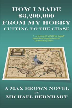 How I Made $3,200,000 from My Hobby: Cutting to the Chase de Michael H. Bernhart