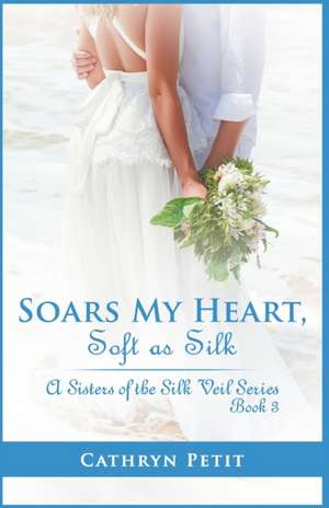 Soars My Heart, Soft as Silk: A Sisters of the Silk Veil Series Book 3 de Cathryn Petit