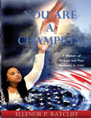 You Are a Champion: A Memoir of Miracles and Pure Resilience in Crisis de Ellenor P. Ratcliff