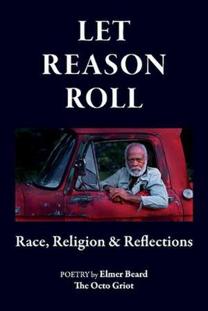 Let Reason Roll: Race, Religion & Reflections de Elmer Beard