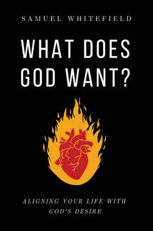 What Does God Want? de Samuel Whitefield