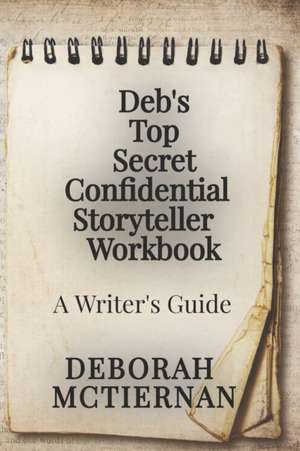 Deb's Top Secret Confidential Storyteller Workbook: A Writer's Guide de Deborah McTiernan