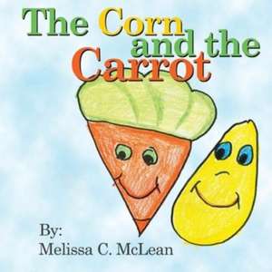 The Corn and the Carrot de Melissa C. McLean