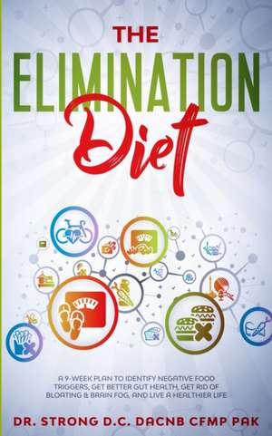 THE ELIMINATION DIET A 9-WEEK PLAN TO IDENTIFY NEGATIVE FOOD TRIGGERS, GET BETTER GUT HEALTH, GET RID OF BLOATING & BRAIN FOG, AND LIVE A HEALTHIER LIFE. de Todd Strong