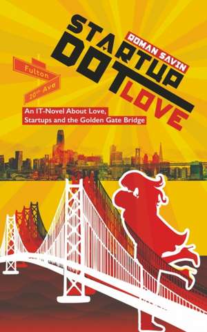 Startup Dot Love: An IT-Novel About Love, Startups and the Golden Gate Bridge de Roman Savin