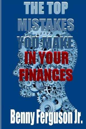 The Top Mistakes You Make In Your Finances de Benny R Ferguson