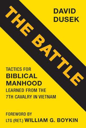 The Battle: Tactics for Biblical Manhood Learned from the 7th Cavalry in Vietnam de David Dusek