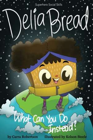 Delia Bread: What Can You Do Instead? de Carra Robertson