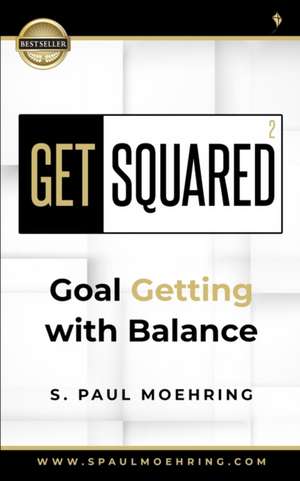 Get Squared: Goal Getting with Balance de S. Paul Moehring