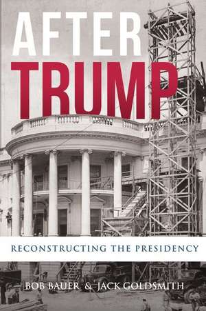 After Trump: Reconstructing the Presidency de Bob Bauer