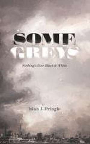 Some Greys: Nothing's Ever Black & White de Isiah J. Pringle