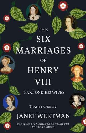 The Six Marriages of Henry VIII de Jules D'Argis