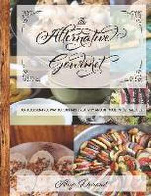 The Alternative Gourmet: An Allergy Free Way to Culinary Creativity and Ultimate Intestinal Bliss Volume 1 de Aliza Durand