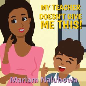 My Teacher Doesn't Give Me This! de Mariam Nalubowa