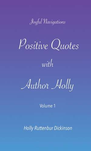 Positive Quotes with Author Holly de Holly Ruttenbur Dickinson